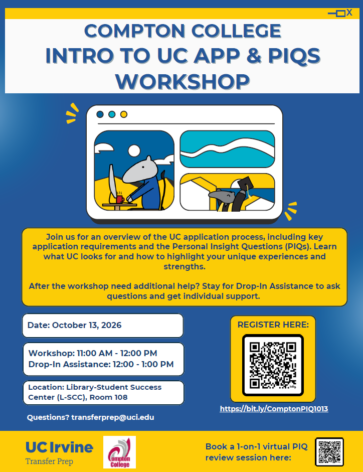 Flyer for the Compton College Intro to UC Application and Personal Insight Questions (PIQs) Workshop, presented with UCI Transfer Prep. The workshop is October 13, 2026, from 11 a.m.–12 p.m., followed by drop-in assistance from 12–1 p.m. in the Library-Student Success Center, Room 108. Students will learn about UC application requirements, PIQs, and how to highlight their experiences and strengths. Includes registration information and an option to book a virtual one-on-one PIQ review session.