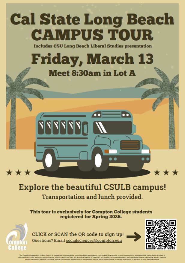 Cal State Long Beach Tour scheduled for March 13th. Includes: campus tour, Liberal Studies presentation, transportation and lunch. RSVP by clicking or scanning the QR Code. For questions, contact socialsciences@compton.edu 